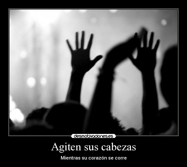 Agiten sus cabezas -