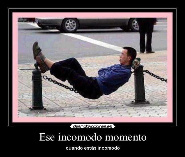 Ese incomodo momento - cuando estás incomodo