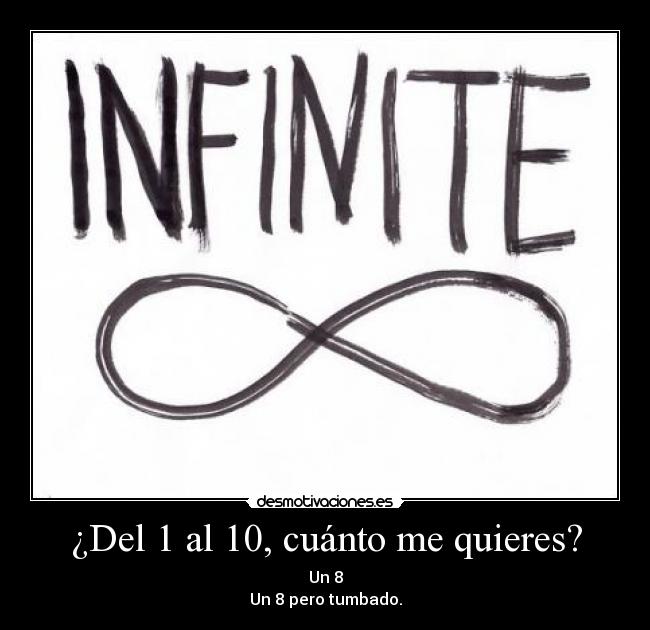 ¿Del 1 al 10, cuánto me quieres? - Un 8
Un 8 pero tumbado.