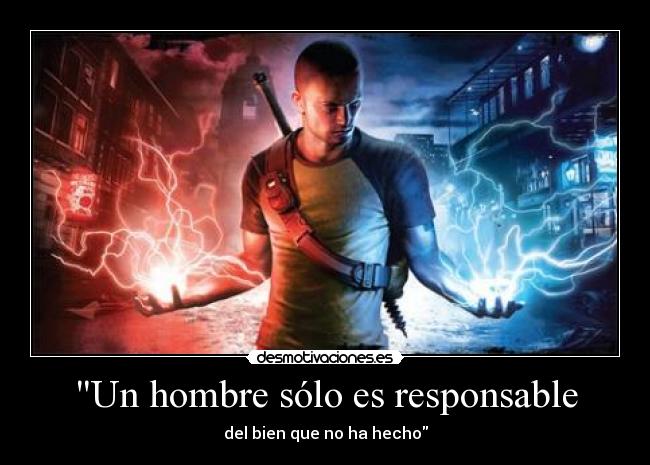 Un hombre sólo es responsable - del bien que no ha hecho