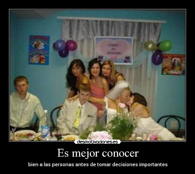 Es mejor conocer - bien a las personas antes de tomar decisiones importantes