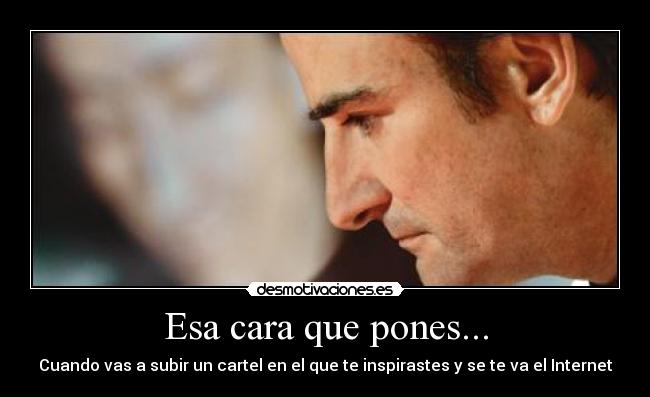 Esa cara que pones... -