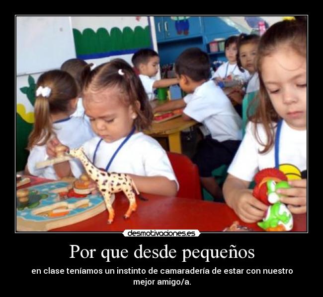 Por que desde pequeños -