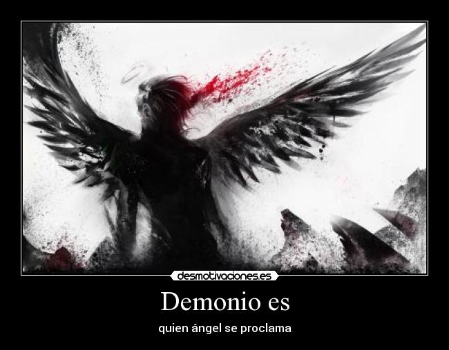 Demonio es - quien ángel se proclama