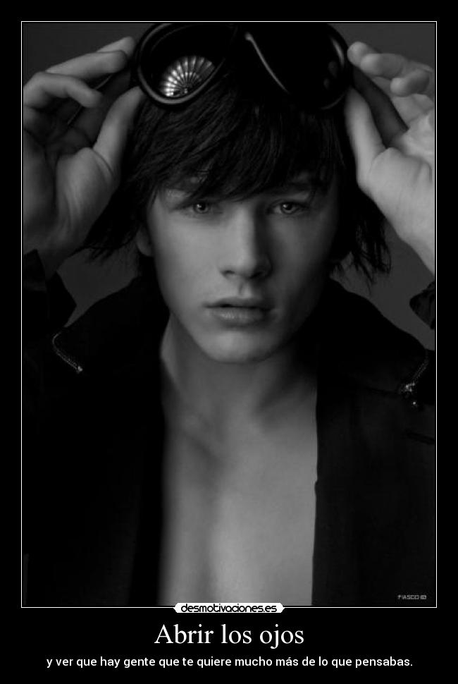 Abrir los ojos - y ver que hay gente que te quiere mucho más de lo que pensabas.