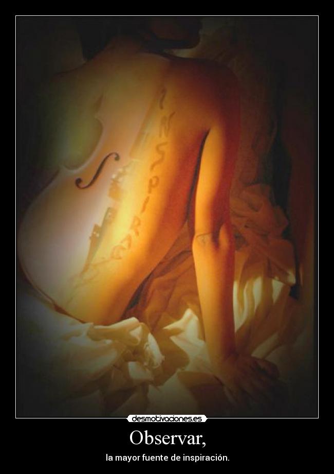 Observar, - la mayor fuente de inspiración.