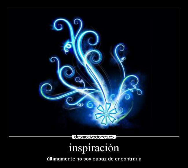 inspiración - últimamente no soy capaz de encontrarla