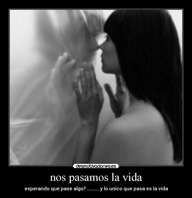 nos pasamos la vida -