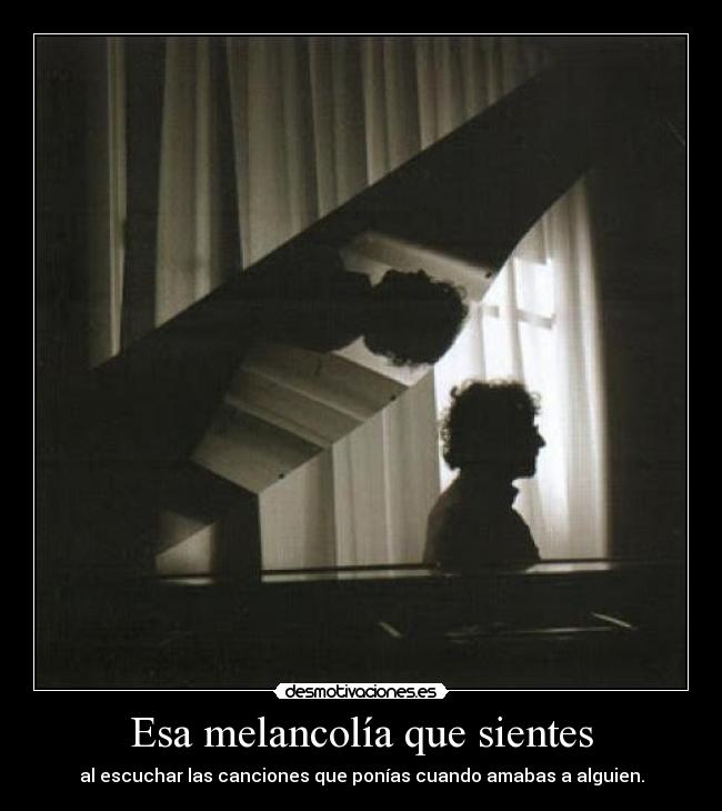 Esa melancolía que sientes - 