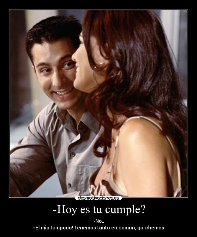 -Hoy es tu cumple? -