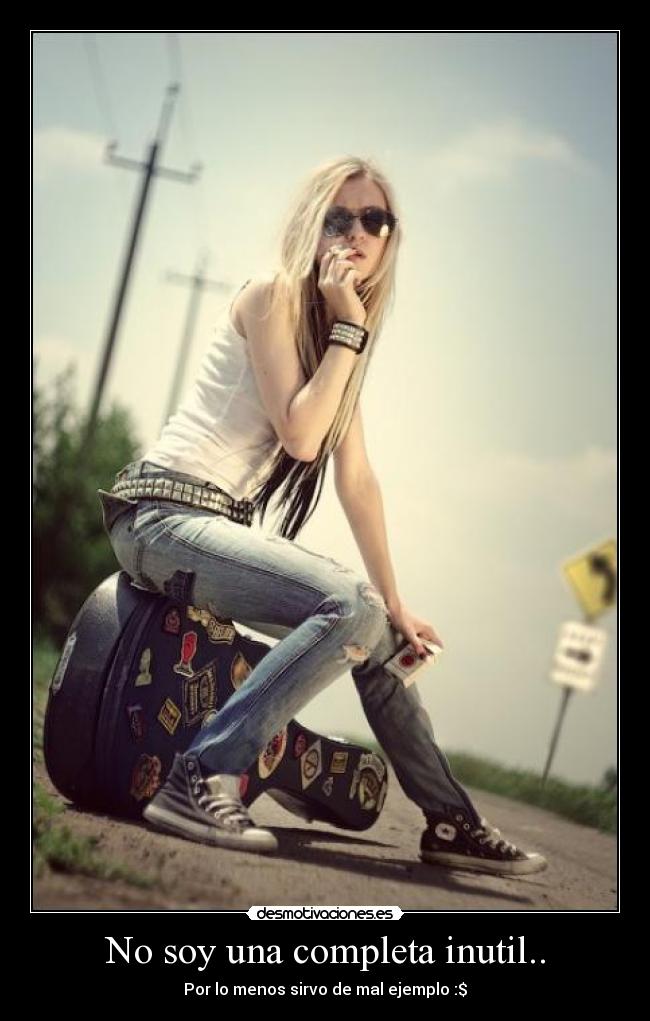 No soy una completa inutil.. - Por lo menos sirvo de mal ejemplo :$