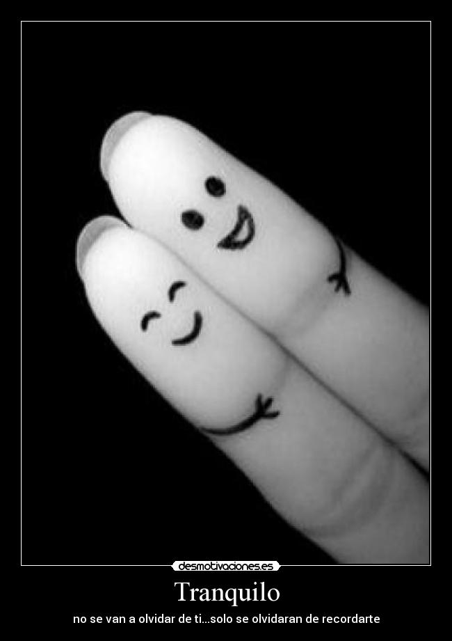 Tranquilo - no se van a olvidar de ti...solo se olvidaran de recordarte