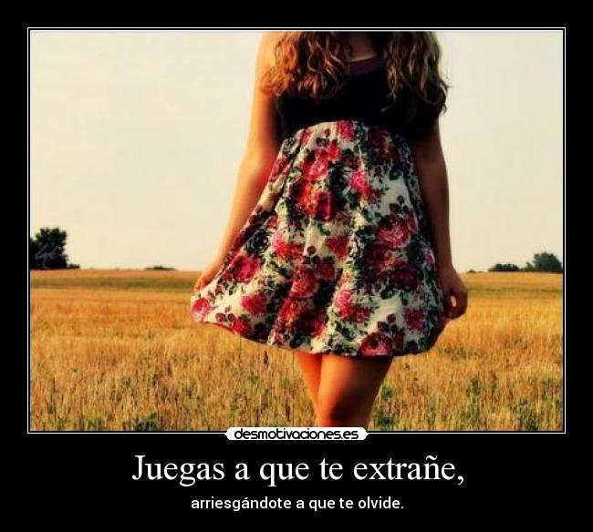 Juegas a que te extrañe, - 