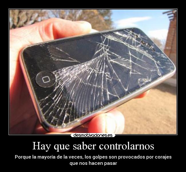 Hay que saber controlarnos - Porque la mayoría de la veces, los golpes son provocados por corajes
que nos hacen pasar