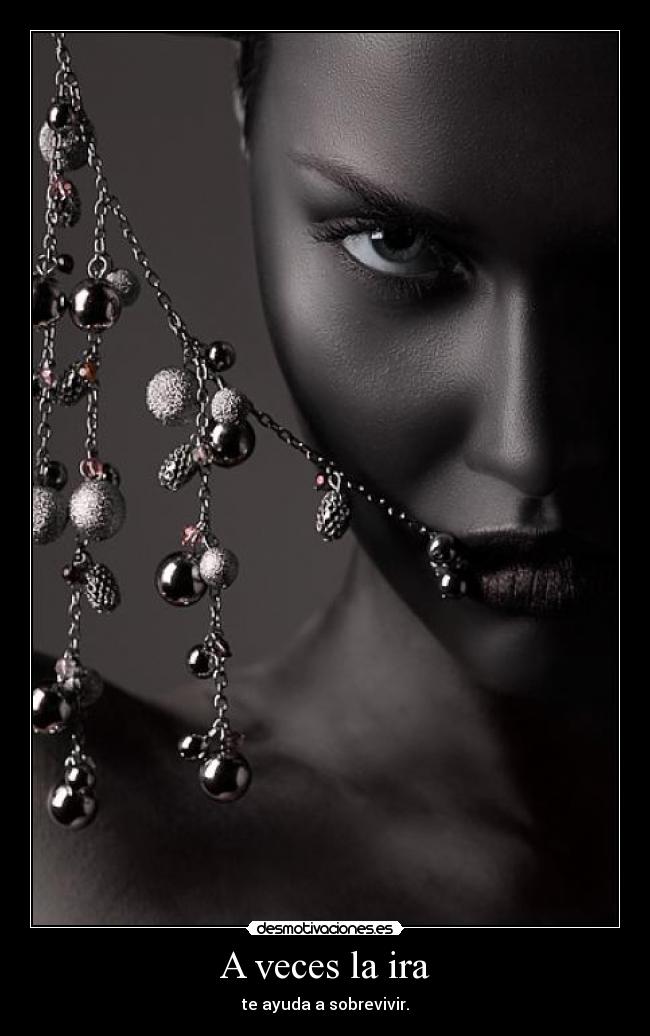A veces la ira - te ayuda a sobrevivir.