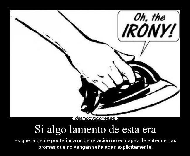 Si algo lamento de esta era -