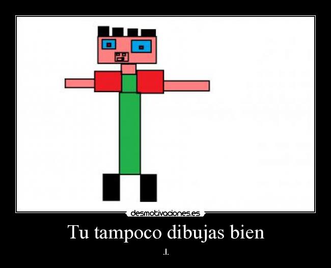 Tu tampoco dibujas bien - 