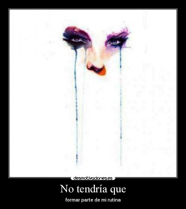 No tendría que - formar parte de mi rutina