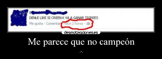Me parece que no campeón - .-.