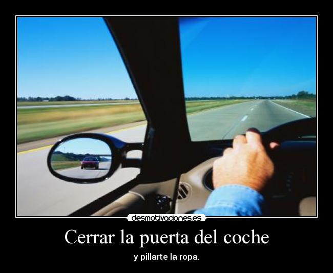 Cerrar la puerta del coche - y pillarte la ropa.