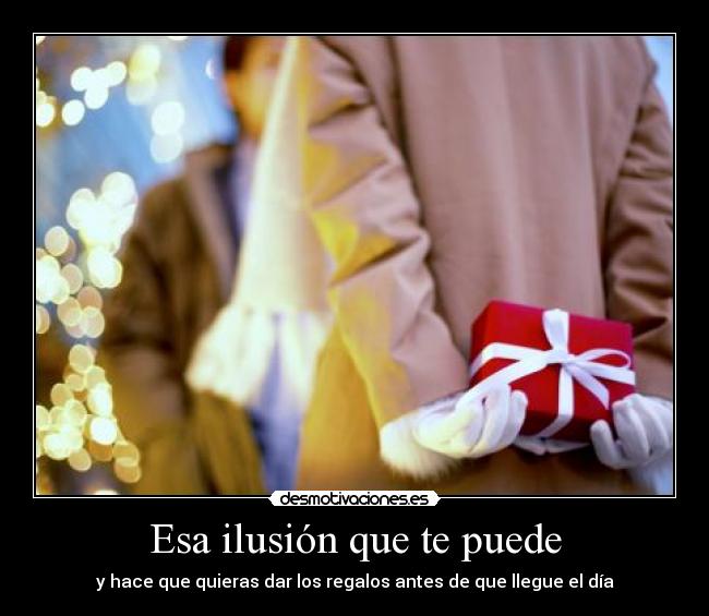 Esa ilusión que te puede - y hace que quieras dar los regalos antes de que llegue el día