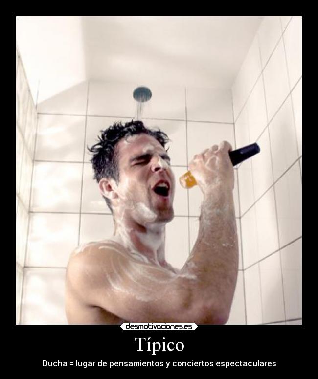 Típico - Ducha = lugar de pensamientos y conciertos espectaculares