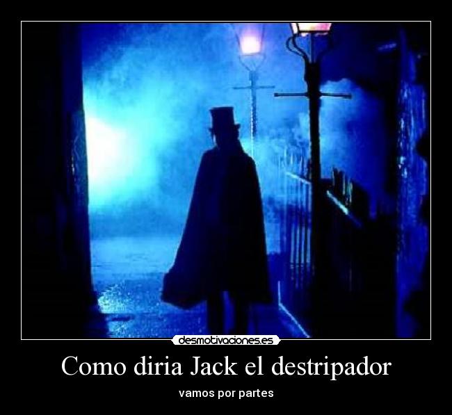 Como diria Jack el destripador - 