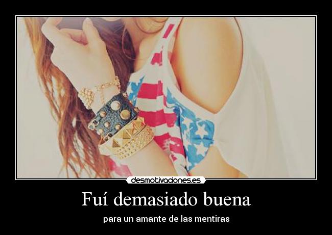 Fuí demasiado buena -