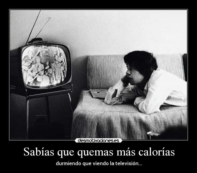 Sabías que quemas más calorías - durmiendo que viendo la televisión...