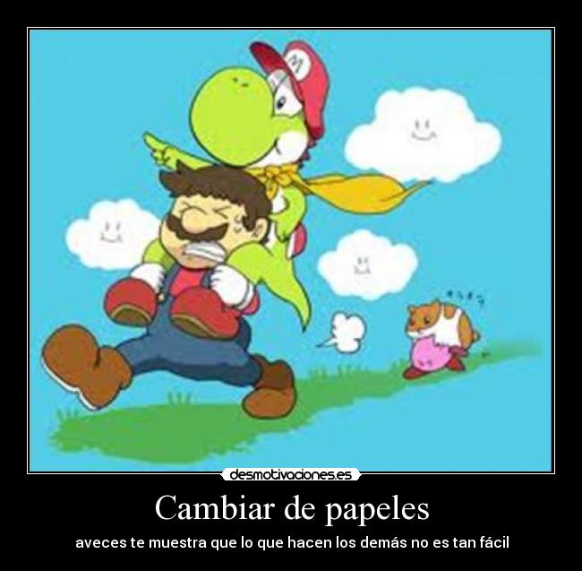 Cambiar de papeles - aveces te muestra que lo que hacen los demás no es tan fácil