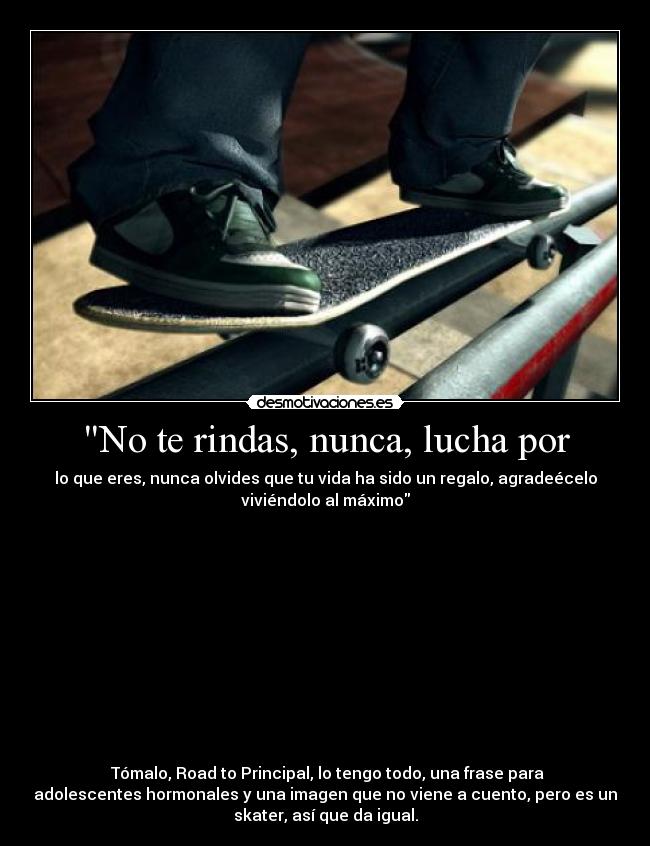 No te rindas, nunca, lucha por - 