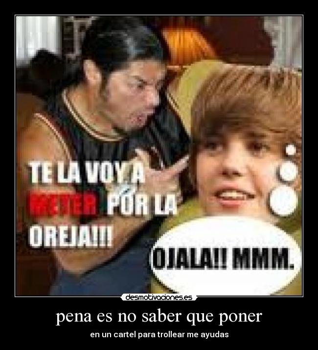 pena es no saber que poner - en un cartel para trollear me ayudas
