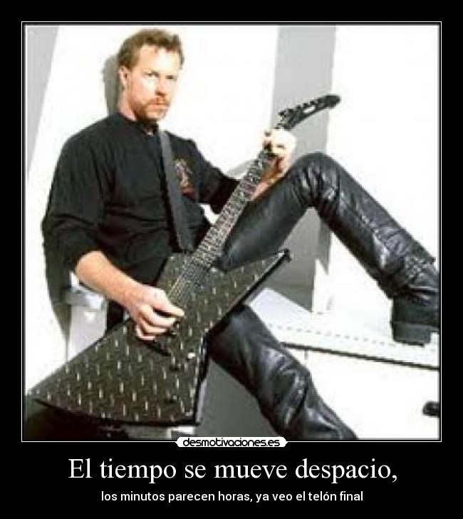 El tiempo se mueve despacio, - los minutos parecen horas, ya veo el telón final