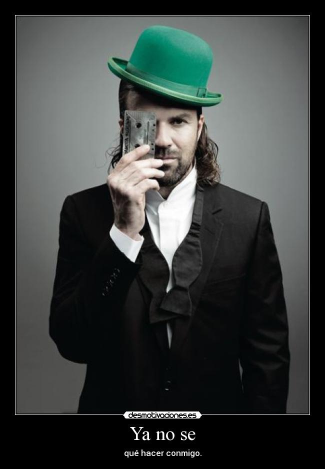 Ya no se - qué hacer conmigo.