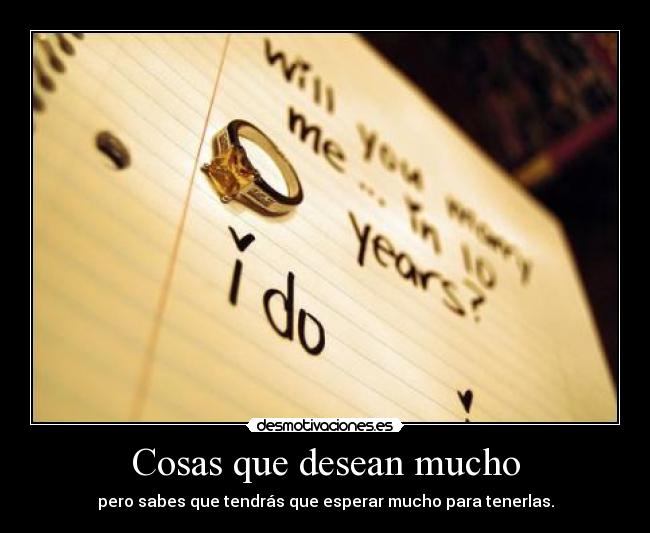 Cosas que desean mucho - pero sabes que tendrás que esperar mucho para tenerlas.