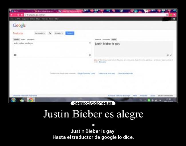 Justin Bieber es alegre - =
Justin Bieber is gay!
Hasta el traductor de google lo dice.