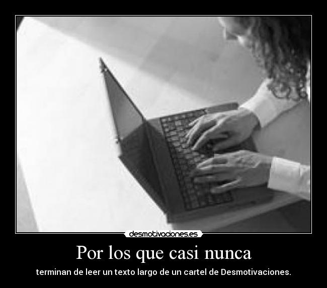 Por los que casi nunca - terminan de leer un texto largo de un cartel de Desmotivaciones.