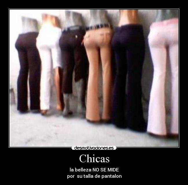 Chicas - la belleza NO SE MIDE
por su talla de pantalon