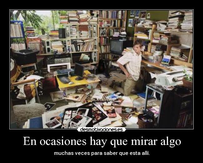 En ocasiones hay que mirar algo - muchas veces para saber que esta allí.