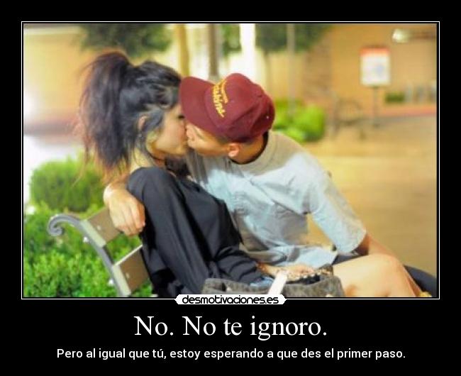 No. No te ignoro. - 