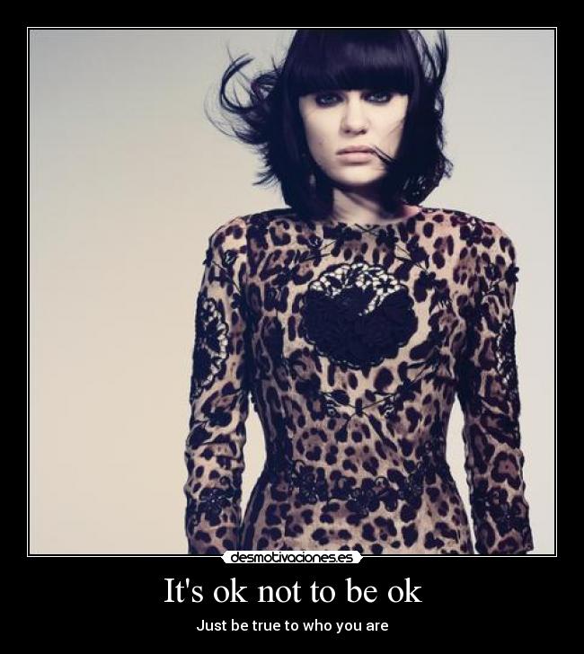 Its ok not to be ok - Just be true to who you are