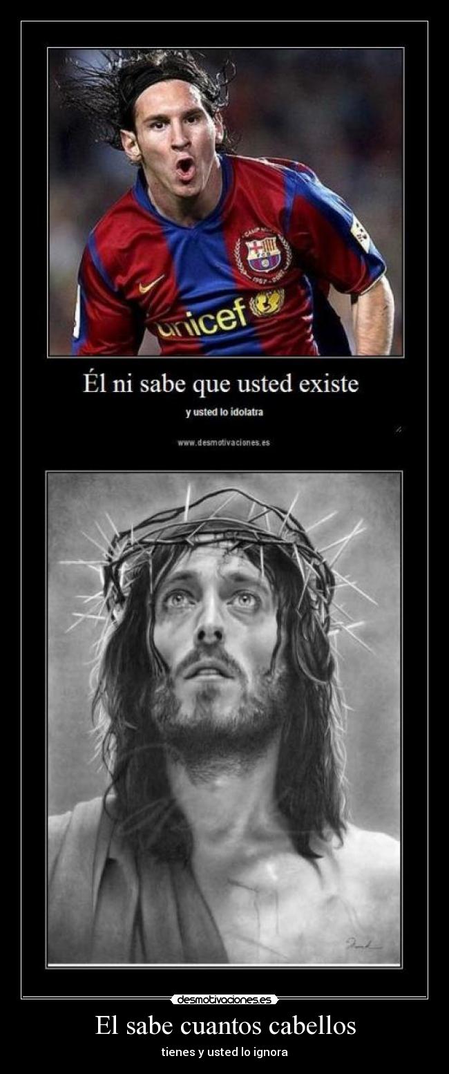 El sabe cuantos cabellos - tienes y usted lo ignora