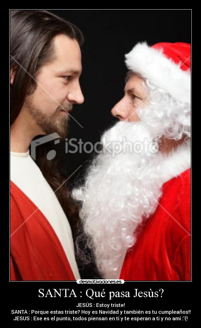SANTA : Qué pasa Jesùs? -