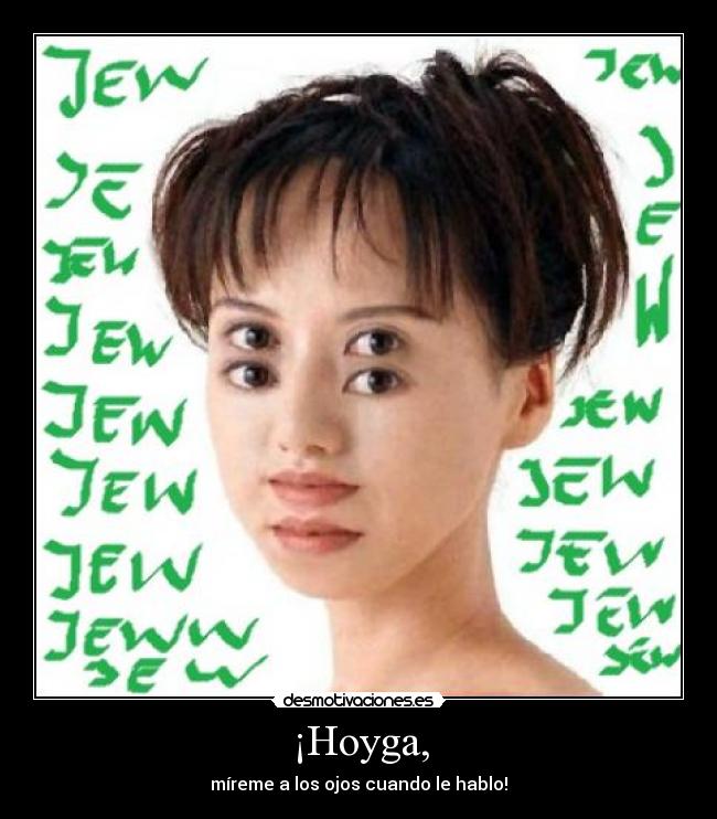 ¡Hoyga, - míreme a los ojos cuando le hablo!