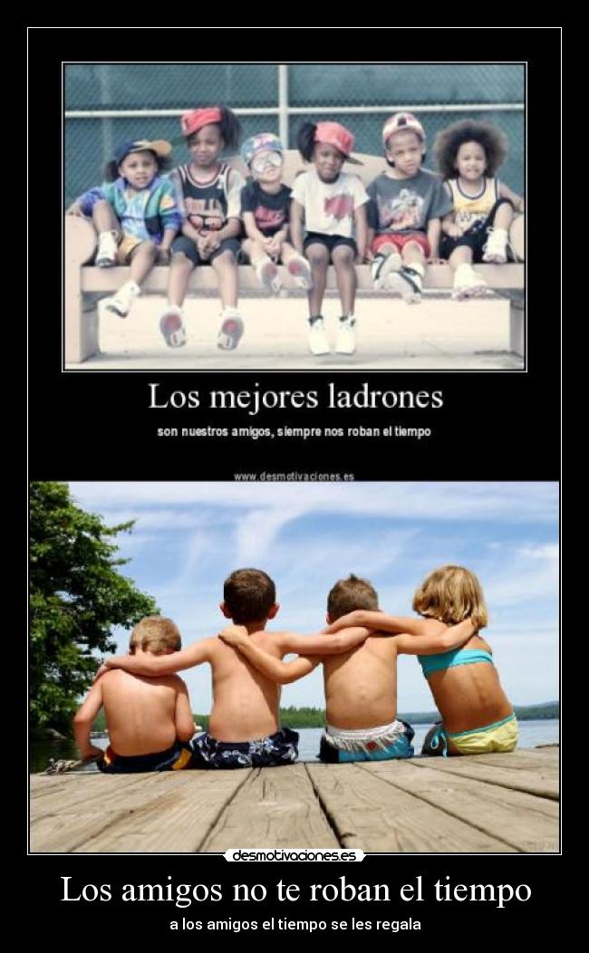 Los amigos no te roban el tiempo - a los amigos el tiempo se les regala