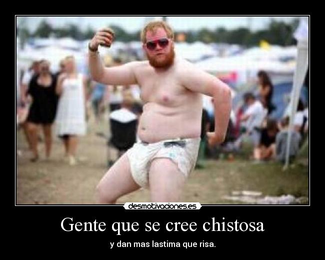 Gente que se cree chistosa -