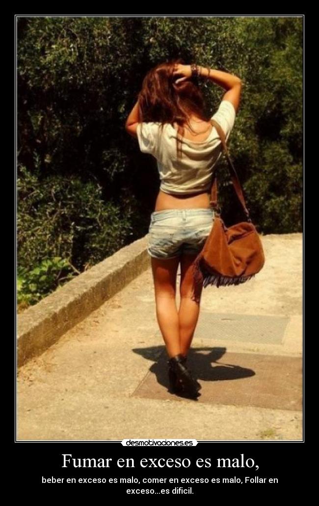 Fumar en exceso es malo, -