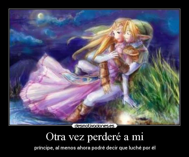 Otra vez perderé a mi - príncipe, al menos ahora podré decir que luché por él
