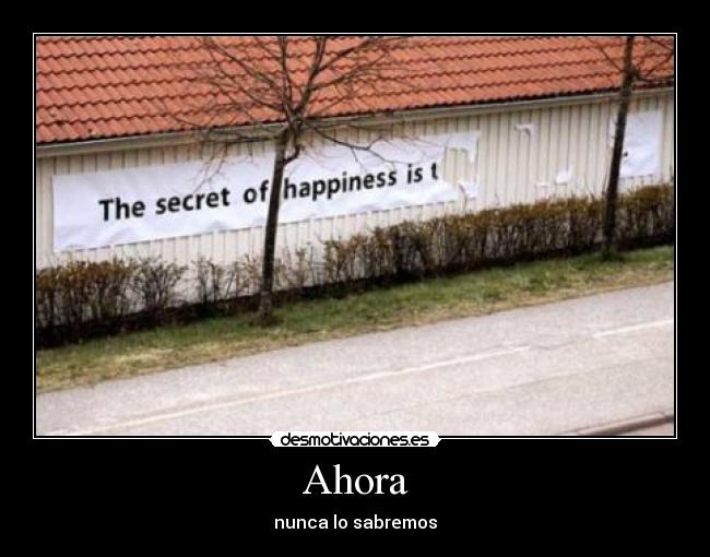 Ahora - nunca lo sabremos