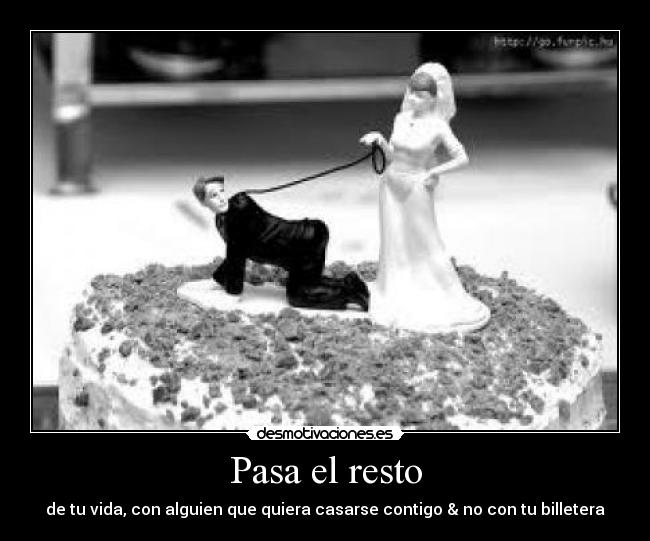Pasa el resto - de tu vida, con alguien que quiera casarse contigo & no con tu billetera